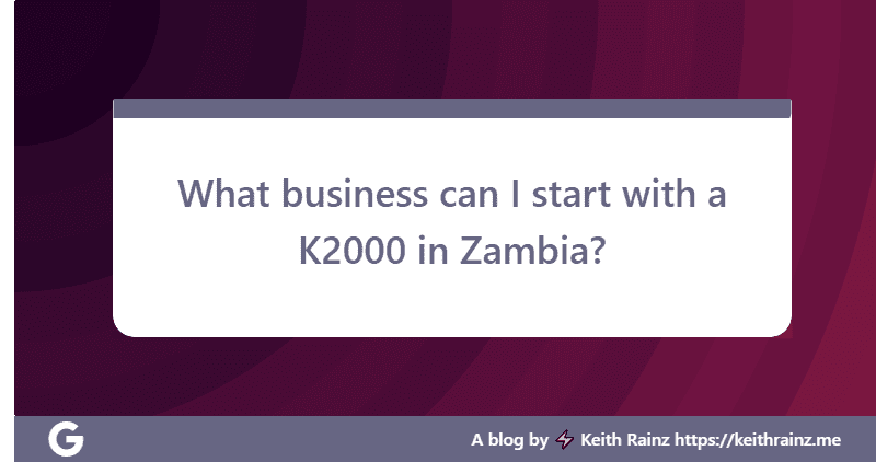 What business can I start with a K2000 in Zambia