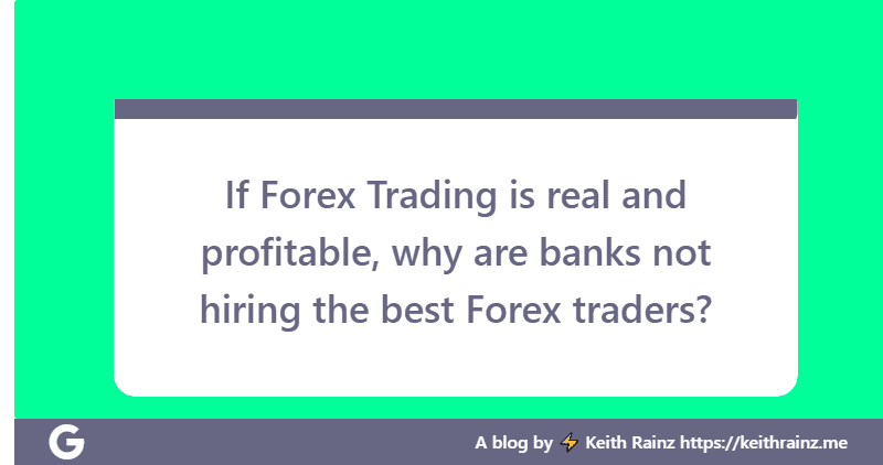 If Forex Trading is real and profitable, why are banks not hiring the best Forex traders