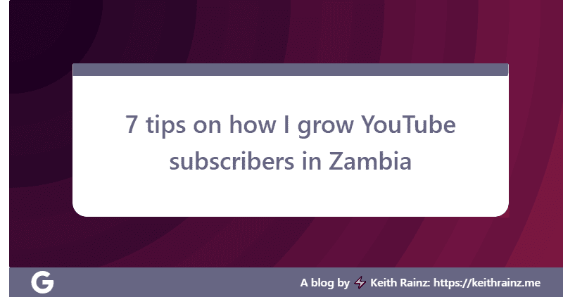 7 tips on how I grow YouTube subscribers in Zambia