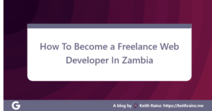 How To Become a Freelance Web Developer In Zambia