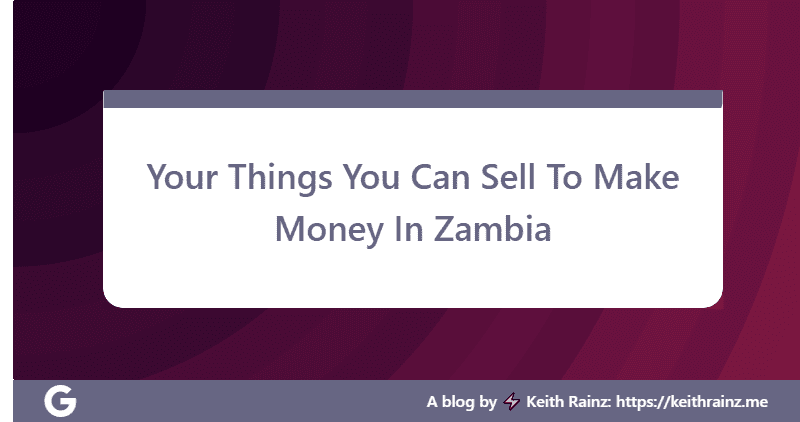 Your Things You Can Sell To Make Money In Zambia