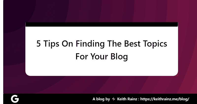 5 Tips On Finding The Best Topics For Your Blog