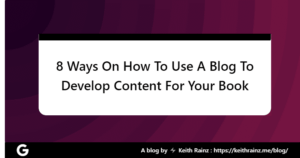 8 Ways On How To Use A Blog To Develop Content For Your Book