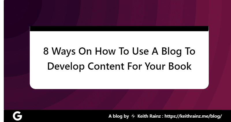 8 Ways On How To Use A Blog To Develop Content For Your Book