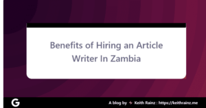 Benefits of Hiring an Article Writer In Zambia