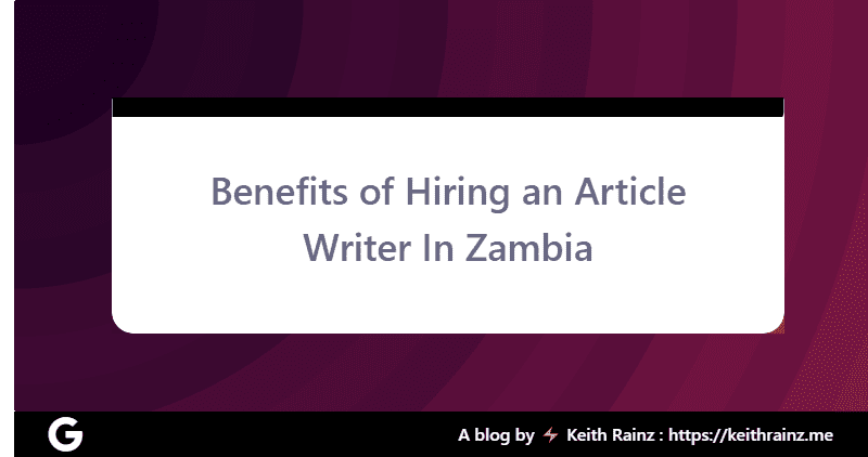 Benefits of Hiring an Article Writer In Zambia