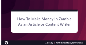 How To Make Money In Zambia As an Article or Content Writer