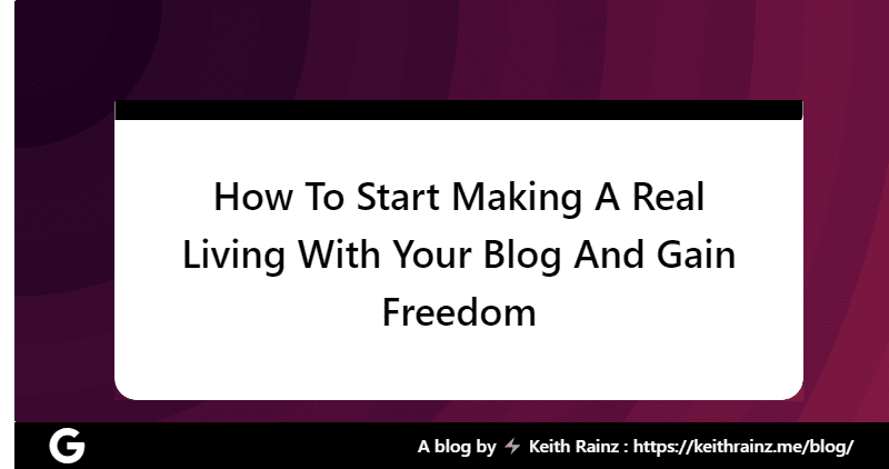 How To Start Making A Real Living With Your Blog And Gain Freedom