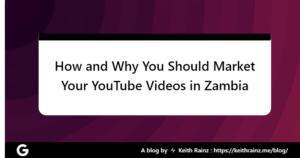 How and Why You Should Market Your YouTube Videos in Zambia