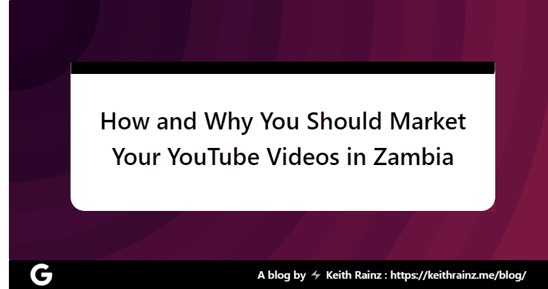 How and Why You Should Market Your YouTube Videos in Zambia