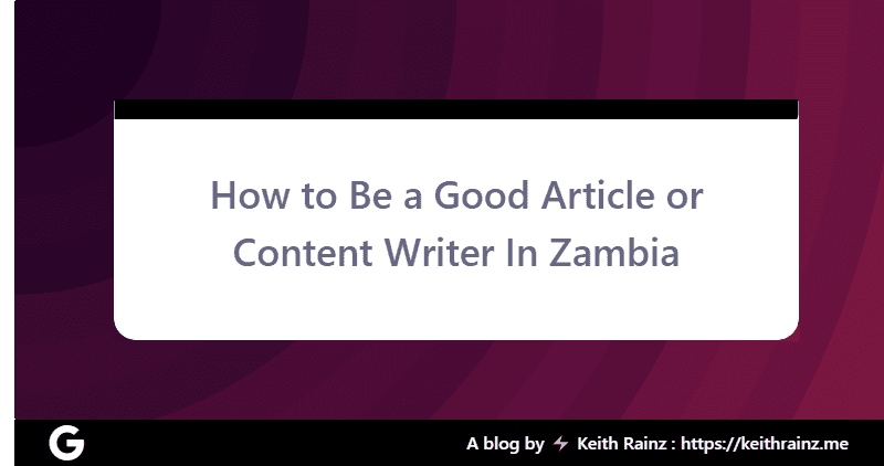 How to Be a Good Article or Content Writer In Zambia