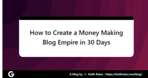 How to Create a Money Making Blog Empire in 30 Days