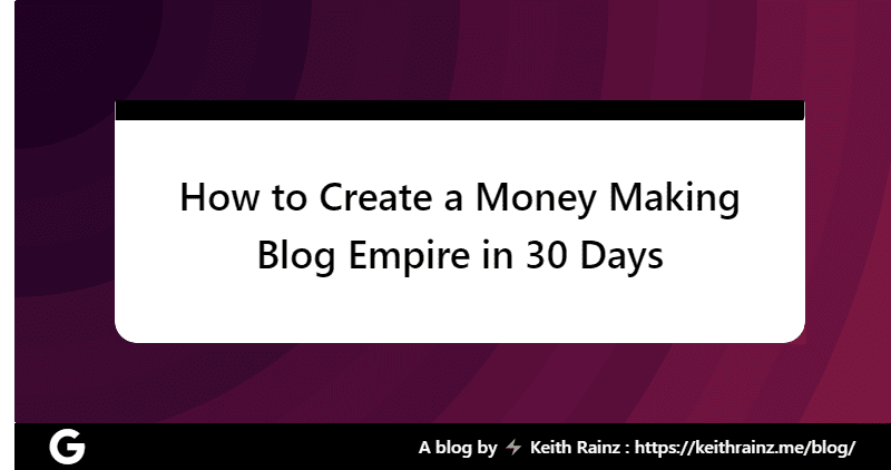 How to Create a Money Making Blog Empire in 30 Days