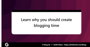 Learn why you should create blogging time