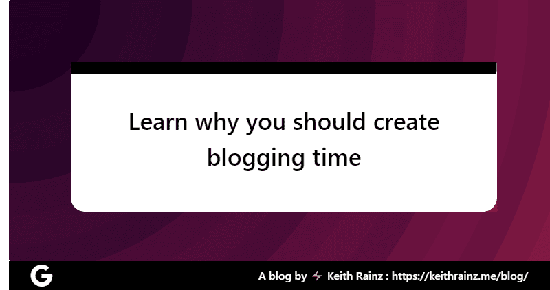 Learn why you should create blogging time