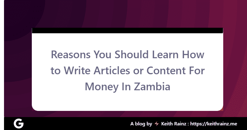 Reasons You Should Learn How to Write Articles or Content For Money In Zambia