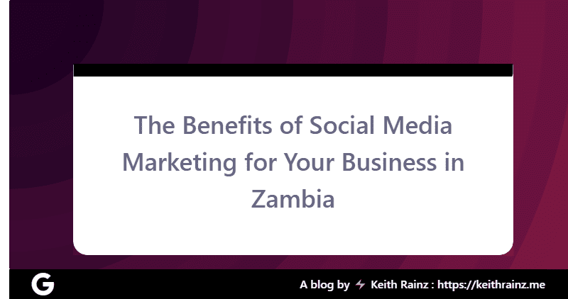 The Benefits of Social Media Marketing for Your Business in Zambia