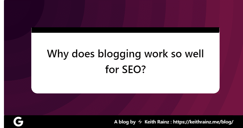 Why does blogging work so well for SEO