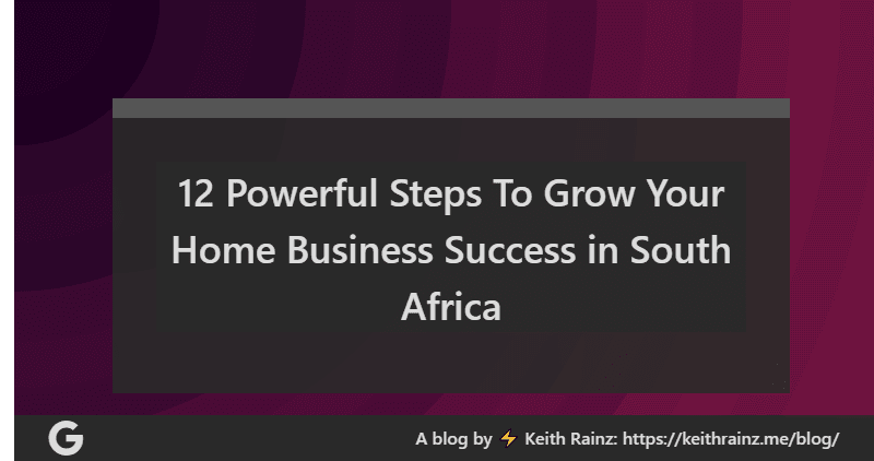 12 Powerful Steps To Grow Your Home Business Success in South Africa