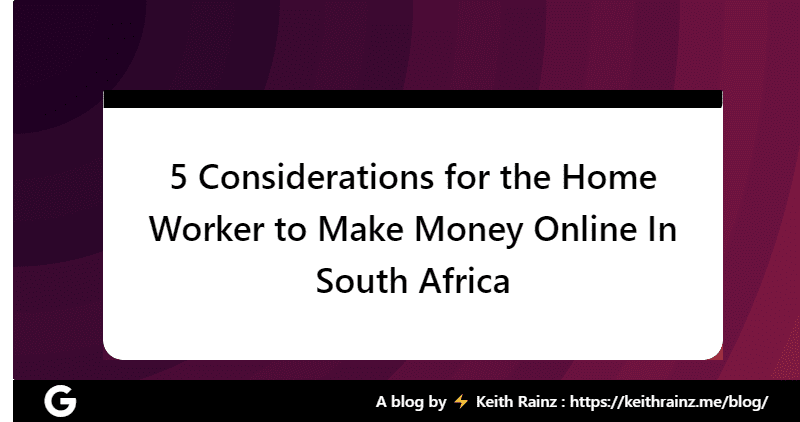 5 Considerations for the Home Worker to Make Money Online In South Africa