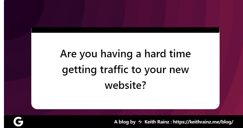 Are you having a hard time getting traffic to your new website