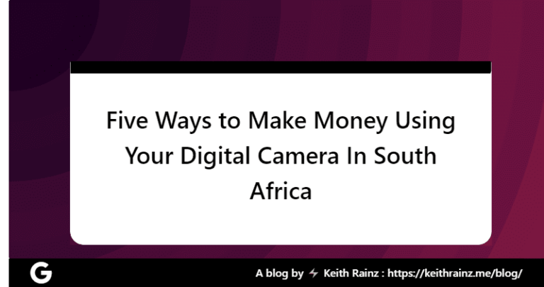 Five Ways to Make Money Using Your Digital Camera In South Africa