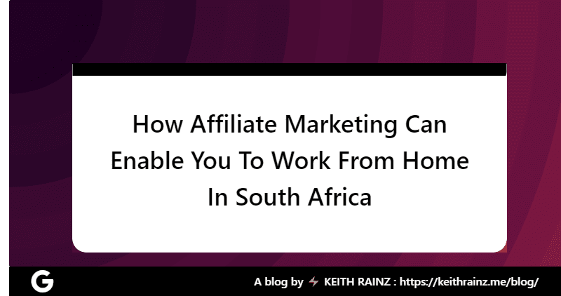 How Affiliate Marketing Can Enable You To Work From Home In South Africa