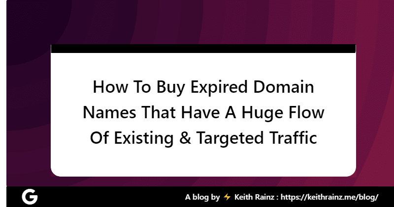 How To Buy Expired Domain Names That Have A Huge Flow Of Existing & Targeted Traffic