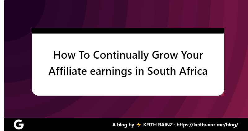 How To Continually Grow Your Affiliate earnings in South Africa