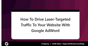 How To Drive Laser-Targeted Traffic To Your Website With Google AdWord