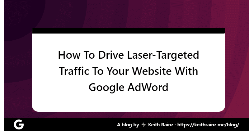 How To Drive Laser Targeted Traffic To Your Website With Google AdWord