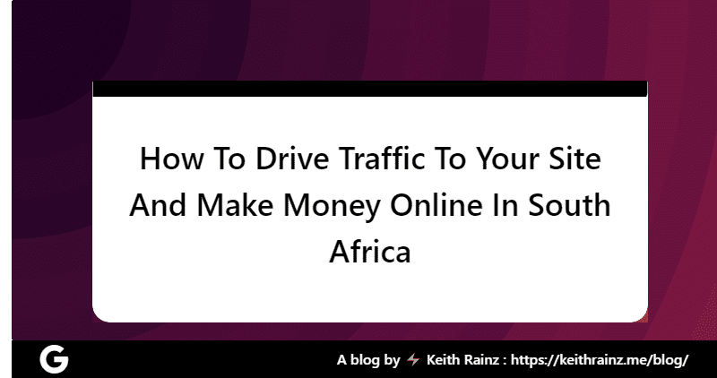 How To Drive Traffic To Your Site And Make Money Online In South Africa