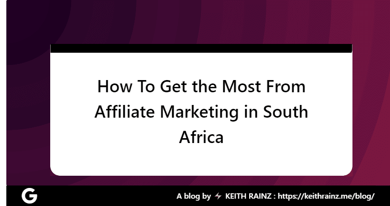 How To Get the Most From Affiliate Marketing in South Africa