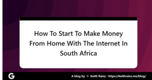 How To Start To Make Money From Home With The Internet In South Africa