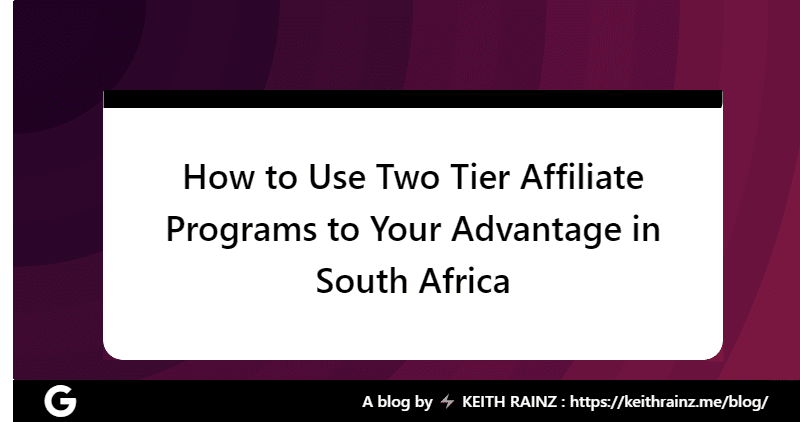 How to Use Two Tier Affiliate Programs to Your Advantage in South Africa