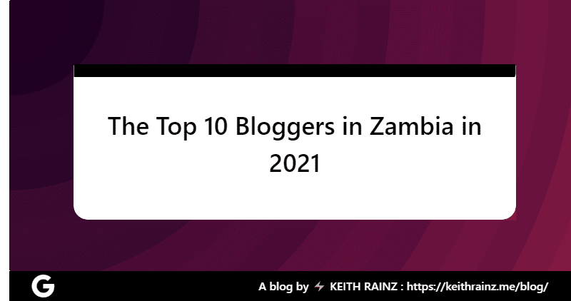 The Top 10 Bloggers in Zambia in 2021