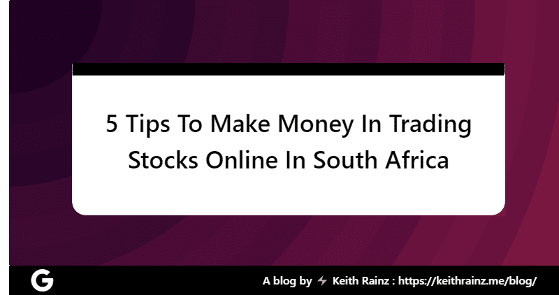 5 Tips To Make Money In Trading Stocks Online In South Africa